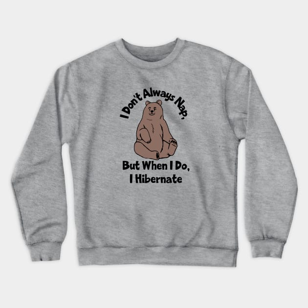 I Don't Always Nap, But When I Do I Hibernate Crewneck Sweatshirt by KayBee Gift Shop